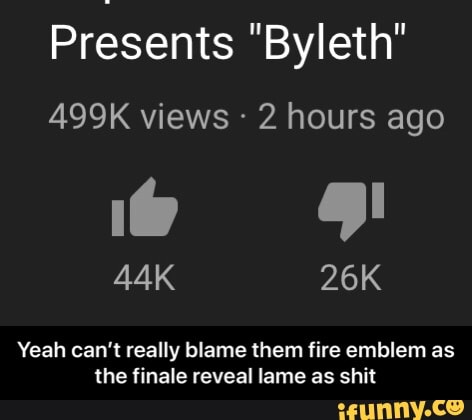 Presents "Byleth"
499K views 2 hours ago
Yeah can't really blame them fire emblem as
the finale reveal lame as shit - Yeah can’t really blame them fire emblem as the finale reveal lame as shit