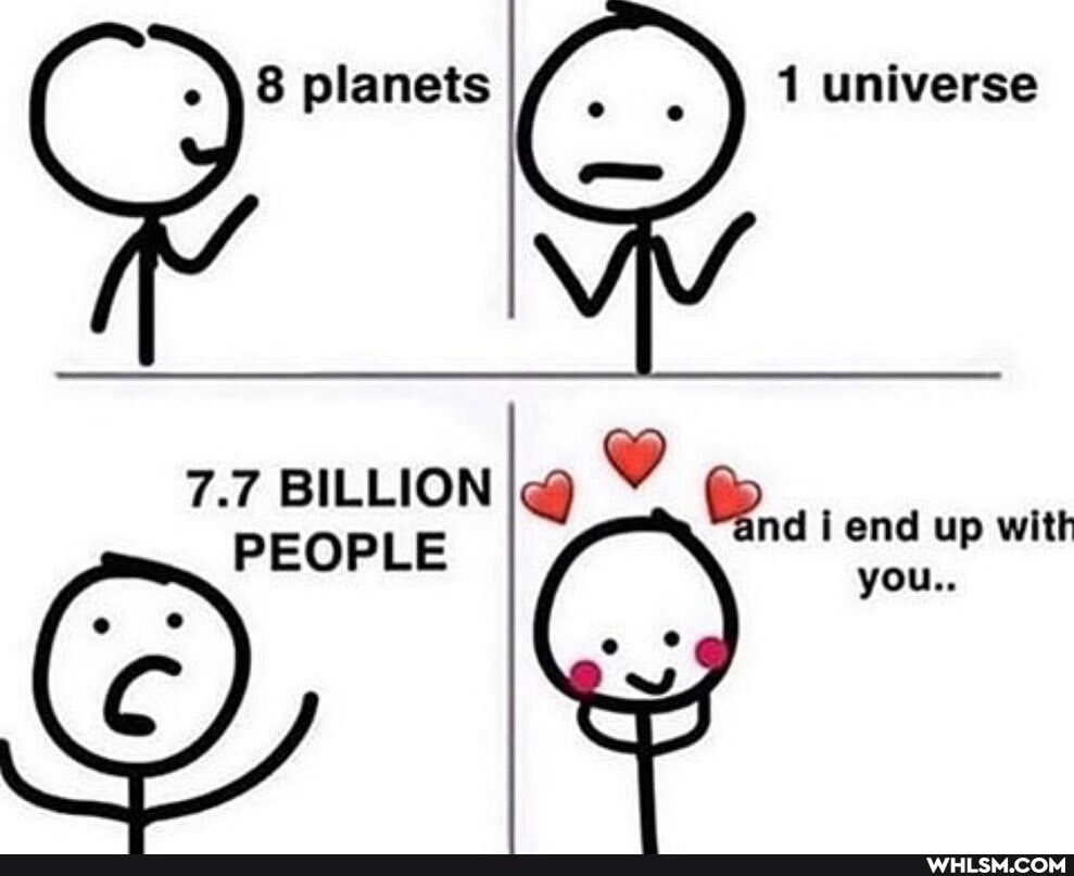 \8 planets 1 universe
7.7 BILLION I@
PEOPLE
.4 i end up with you..