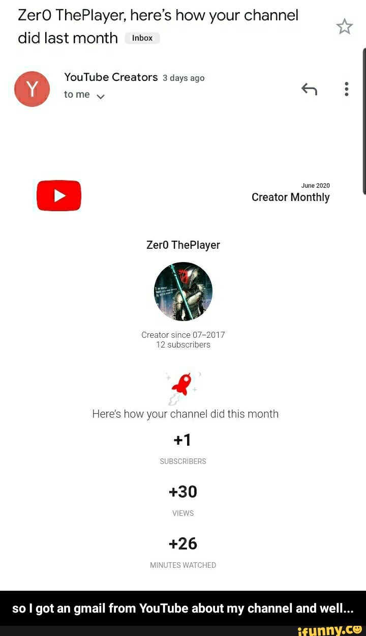 ZerO ThePlayer, here's how your channel
did last month inbox
June 2020
Here's how your channel did this month
so I got an gmail from YouTube about my channel and well... - so I got an gmail from YouTube about my channel and well...