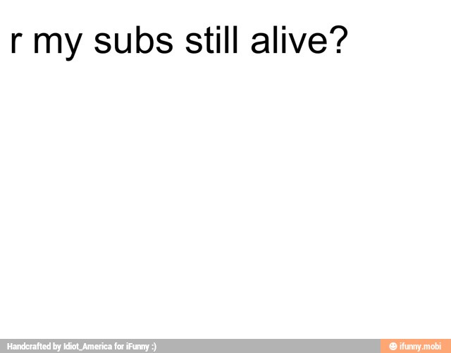 r my subs still alive?