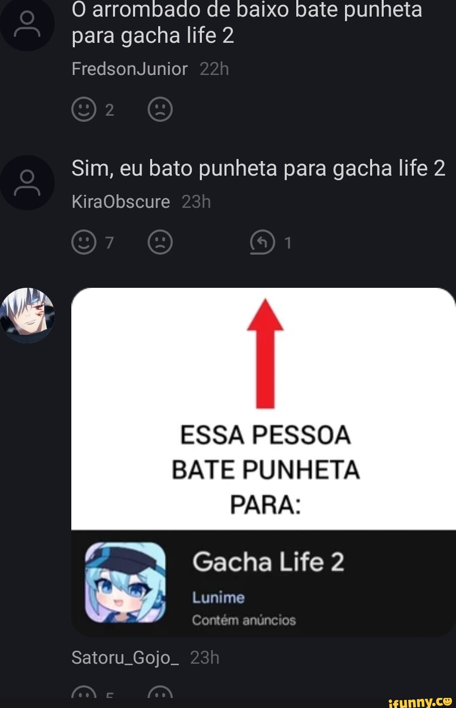 O arrombado de baixo bate punheta para gacha life 2 FredsonJunior Sim, eu  bato punheta para gacha life 2 KiraObscure ESSA PESSOA BATE PUNHETA PARA: Gacha  Life Lunime Comtém anur Satoru Gojo. - iFunny