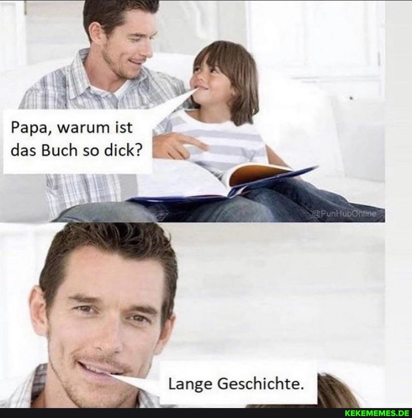 Papa, warum ist das Buch so dick? I
Lange Geschichte.