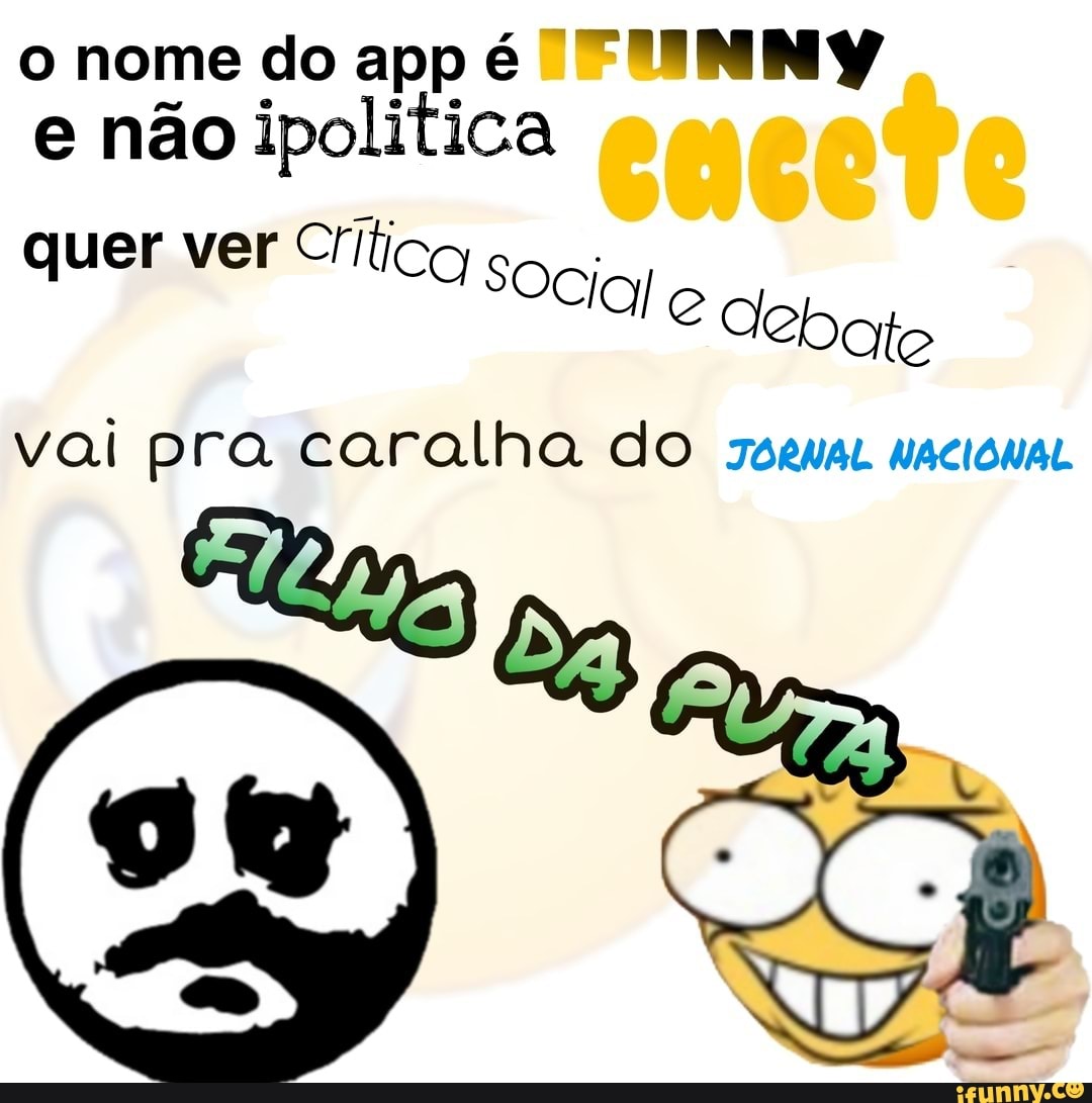 o nome do app é
não política
quer ver Cítico s
Cale
vai pra caralha do