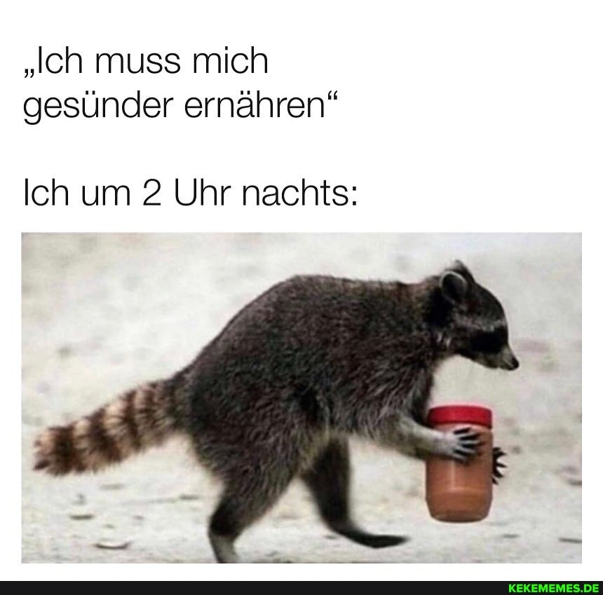 "Ich muss mich gesünder ernähren"
Ich um 2 Uhr nachts: