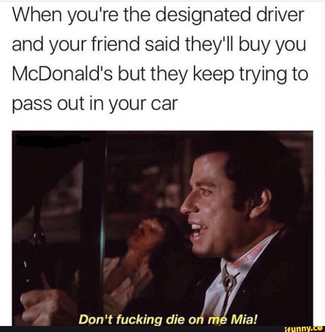 When you're the designated driver and your friend said they'll bu...