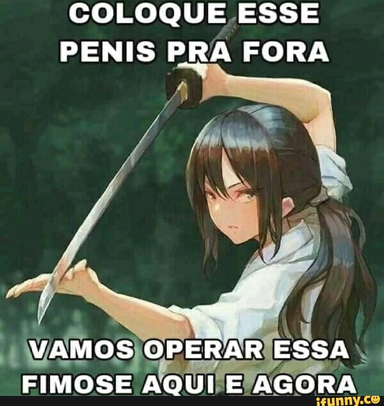 COLOQUE ESSE PENIS PRA FORA
VAMOS OPERAR ESSA FIMOSE AQUI E AGORA