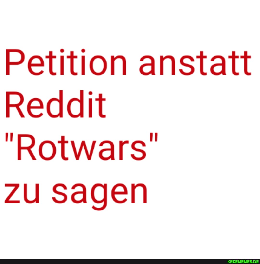 Petition anstatt
Reddit
zu sagen