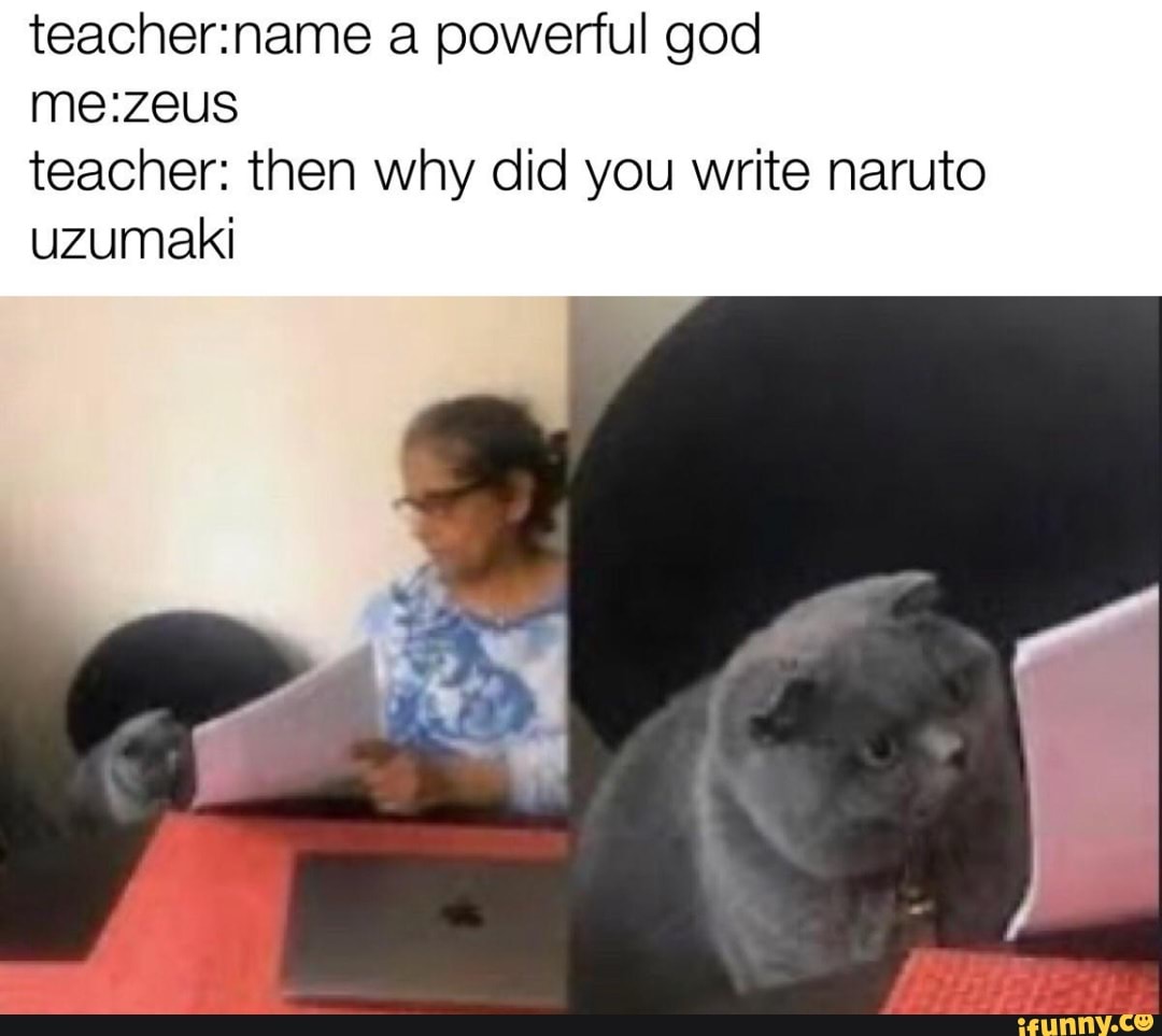 a powerful god
teacher: then why did you write naruto
uzumaki