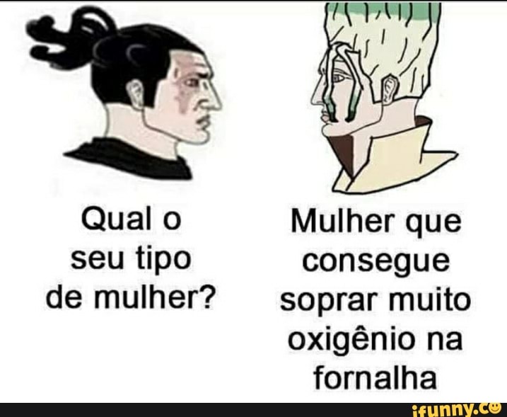 Qual o Mulher que
seu tipo consegue de mulher? soprar muito oxigênio na
fornalha