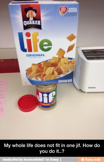 My whole life does not
you do - My whole life does not fit in one jif. How do you do it..?