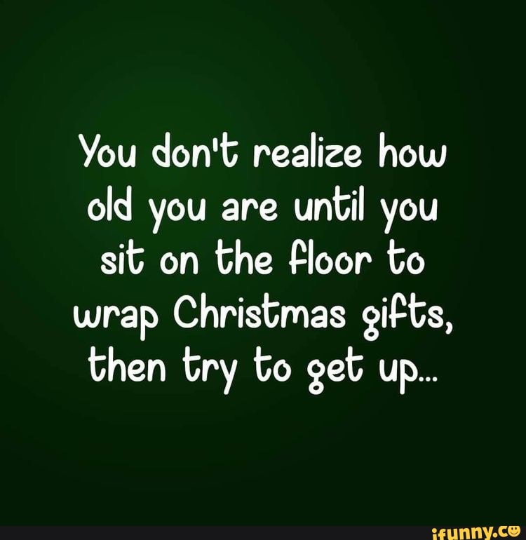 you-don-t-realize-how-old-you-are-until-you-sit-on-the-floor-to-wrap