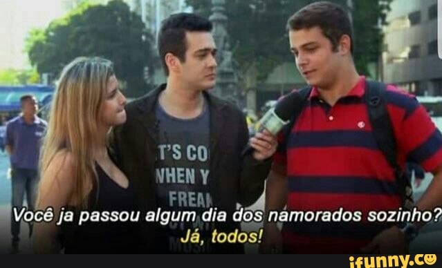 ui =) ja passou algum, dia dos namorados sozinho?
Já, todos!
