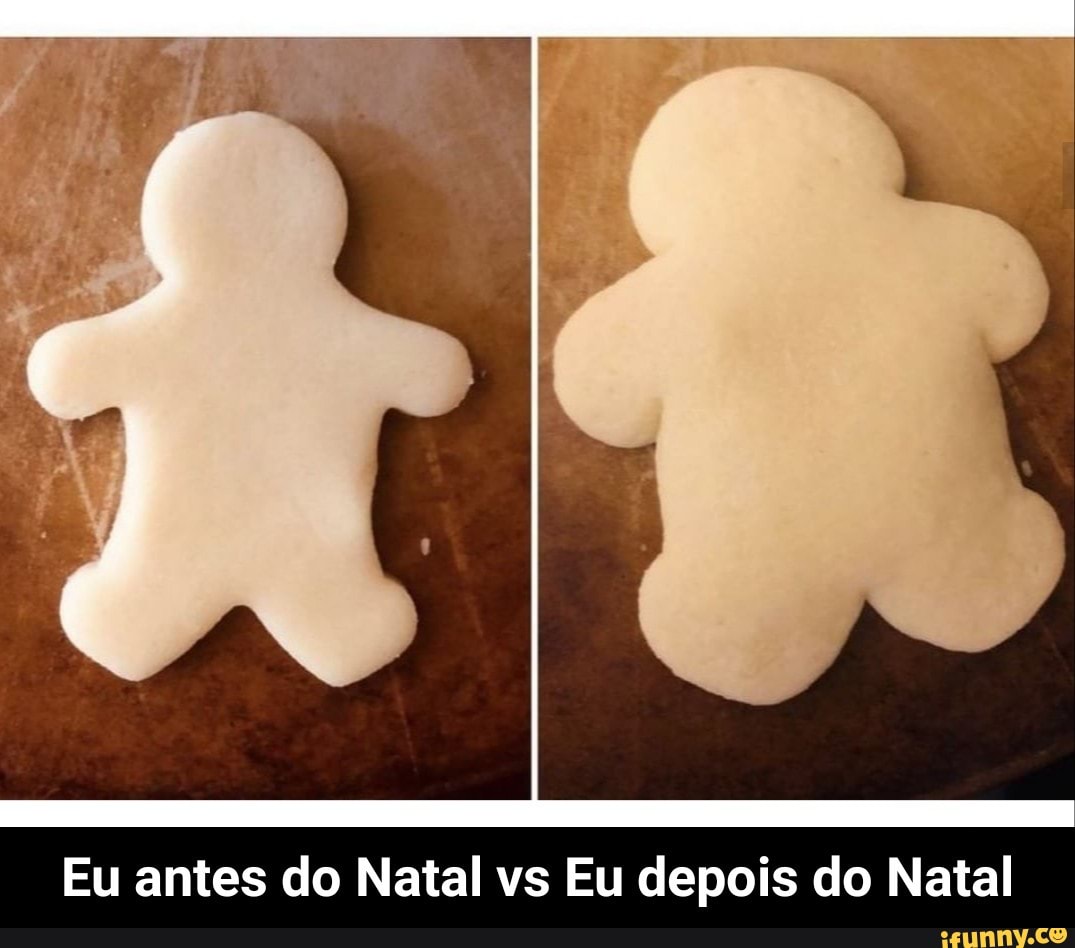 Eu antes do Natal vs Eu depois do Natal - Eu antes do Natal vs Eu depois do Natal