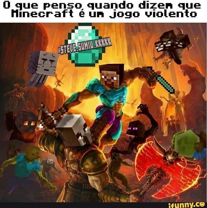 DO que penso quando dizes que
Hinecraft é um jogo violento ac