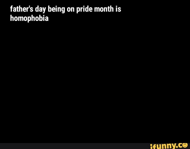 father's day being on pride month is
homophobia