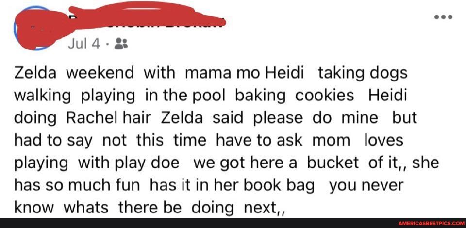 Jul
Zelda weekend with mama mo Heidi taking dogs walking playing in the pool baking cookies Heidi doing Rachel hair Zelda said please do mine but had to say not this time have to ask mom loves playing with play doe we got here a bucket of it,, she has so much fun has it in her book bag you never
uirhate tharn ha AaAingn nave