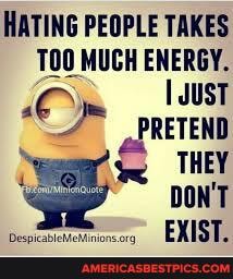 HATING PEOPLE TAKES TOO MUCH ENERGY.
dUST PRETEND
THEY DON'T