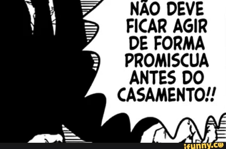 NÃO DEVE FICAR AGIR DE FORMA PROMISCUA ANTES DO
CASAMENTO!