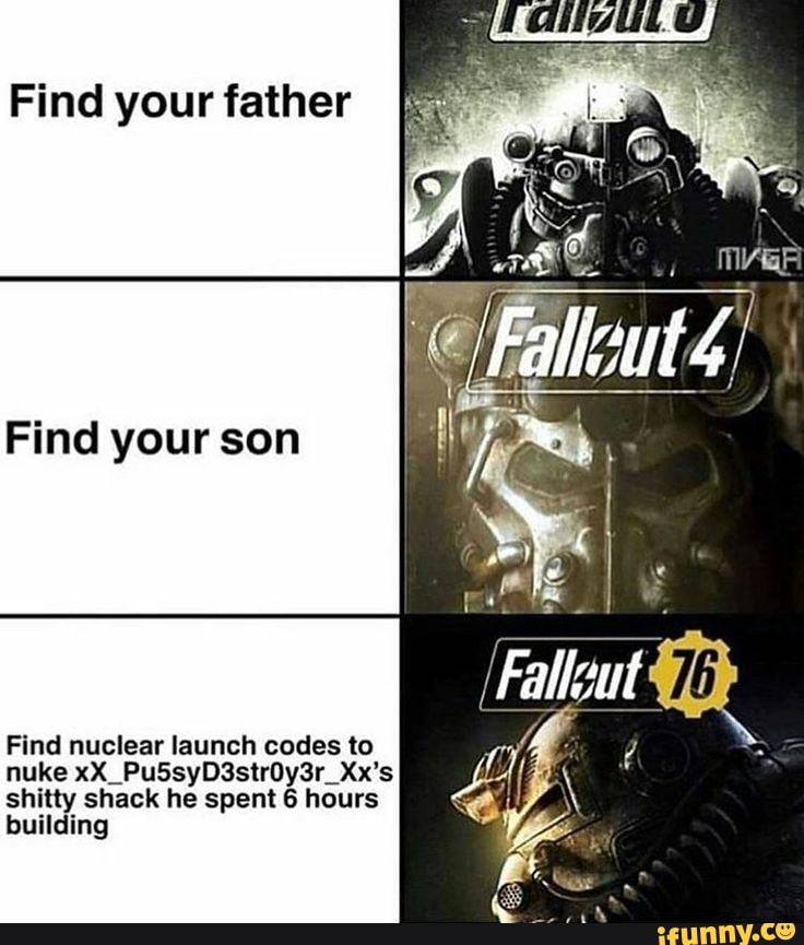 Find your father
Find your son
Find nuclear launch codes to
shitty shack he spent 6 hours
building