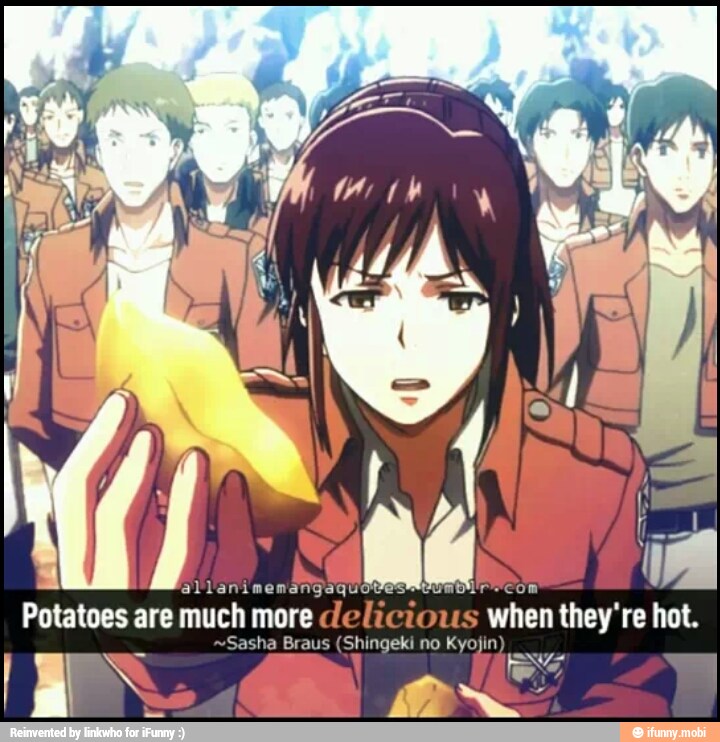 'allanime "COM
Potatoes are much more delicious
when they're hot.
Sasha Brau
Es
Braus (Shingeki no Kyojin