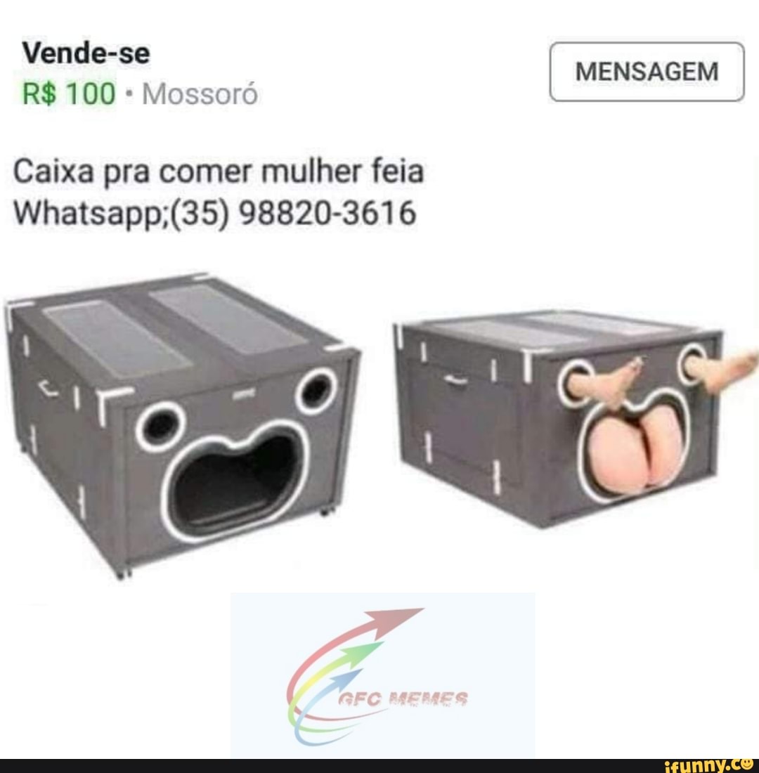 Mossoró
Caixa pra comer mulher feia