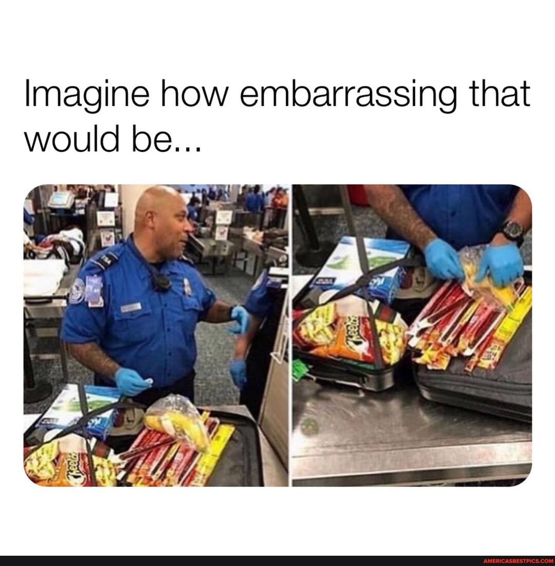 Imagine how embarrassing that would be...