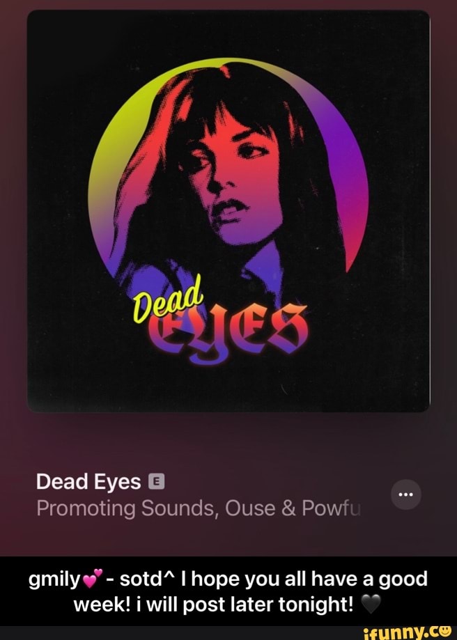 Re 5 Dead Eyes Promoting Sounds Ouse And Powft Gmily Sotd I Hope You