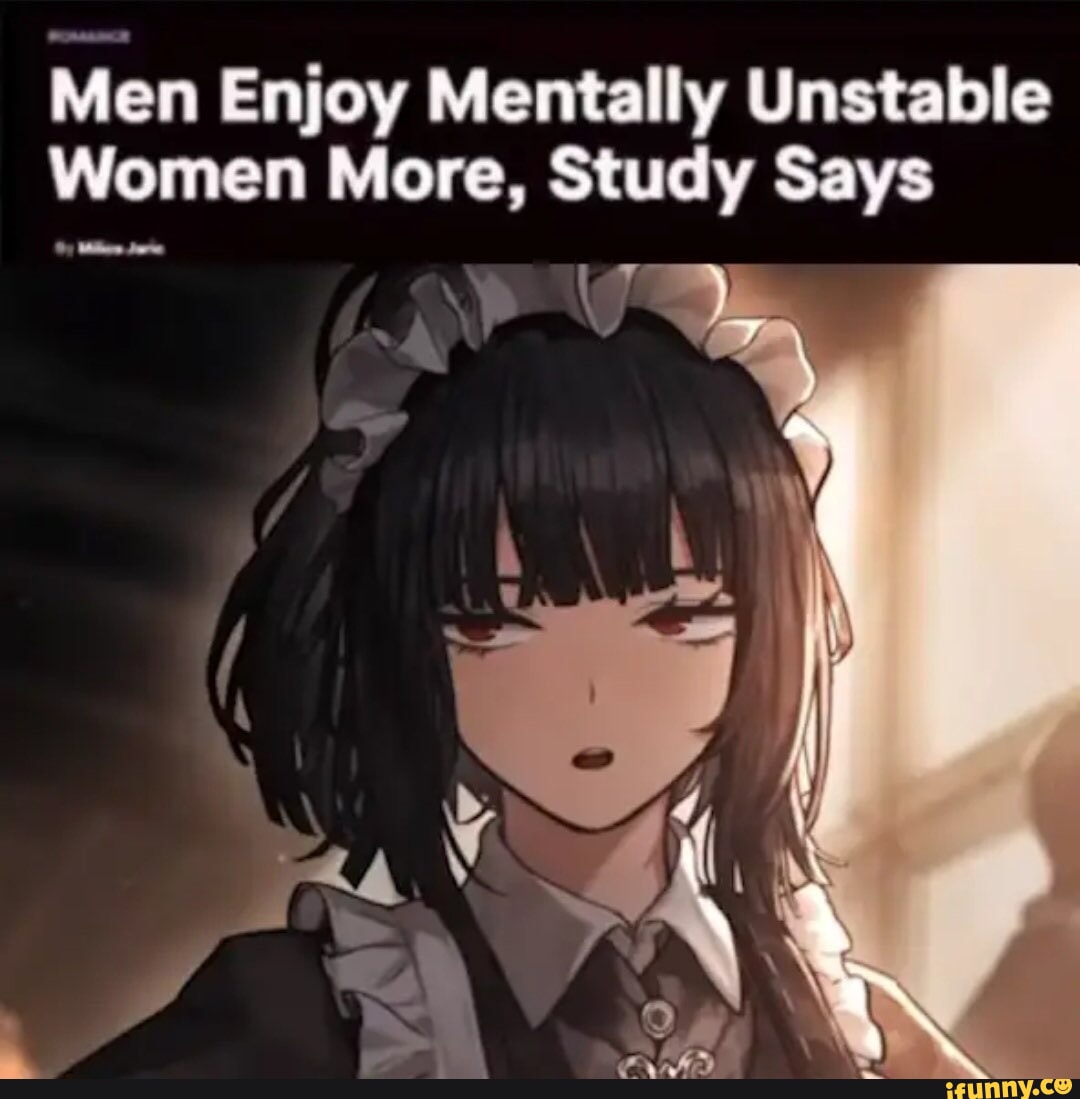 Men Enjoy Mentally Unstable Women More Study Says IFunny men-enjoy-mentally-unstable-women-more-study-says-ifunny