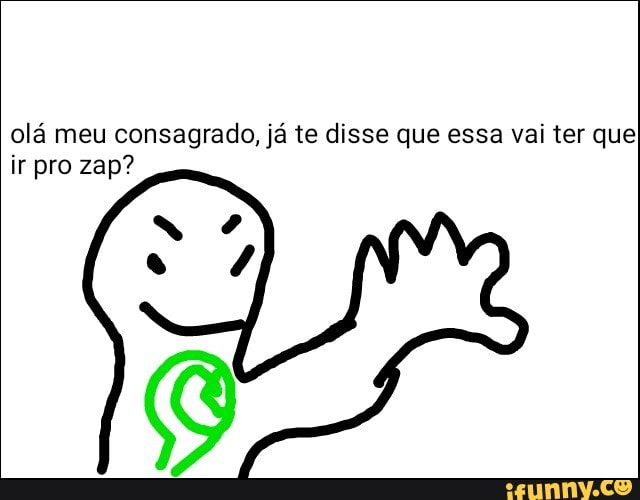 olá meu consagrado, já te disse que essa vai ter que
ir pro zap?