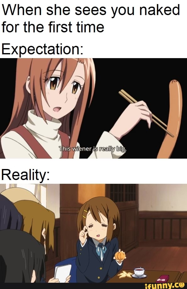 When she sees you naked
for the first time
Expectation: