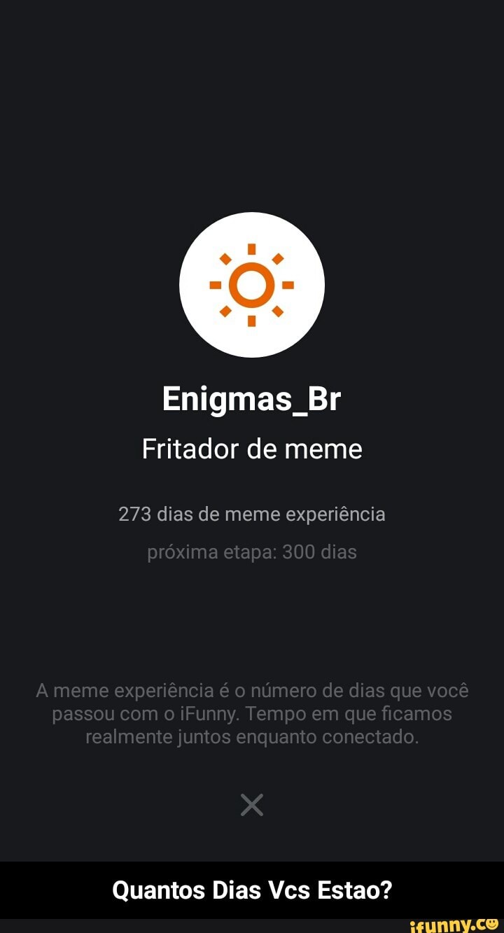 Enigmas Br
Fritador de meme
273 dias de meme experiência
Quantos Dias Vcs Estao? - Quantos Dias Vcs Estao?