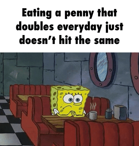 Eating A Penny That Doubles Everyday Just Doesn T Hit The Same Ifunny