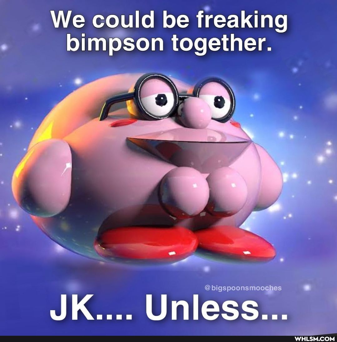 We could be freaking bimpson together.
@bigspoo: nsmoogpes
JK.... Unless...