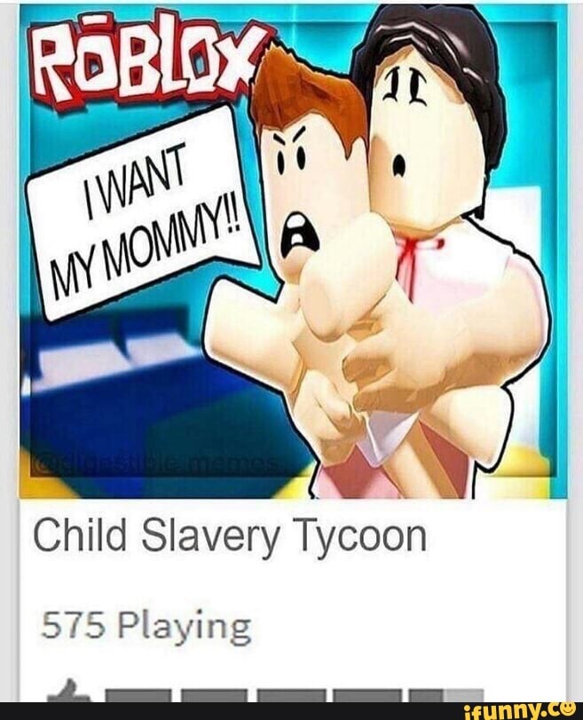 Child Slavery Tycoon 575 Playing J Ifunny - roblox which of the following statements is true?