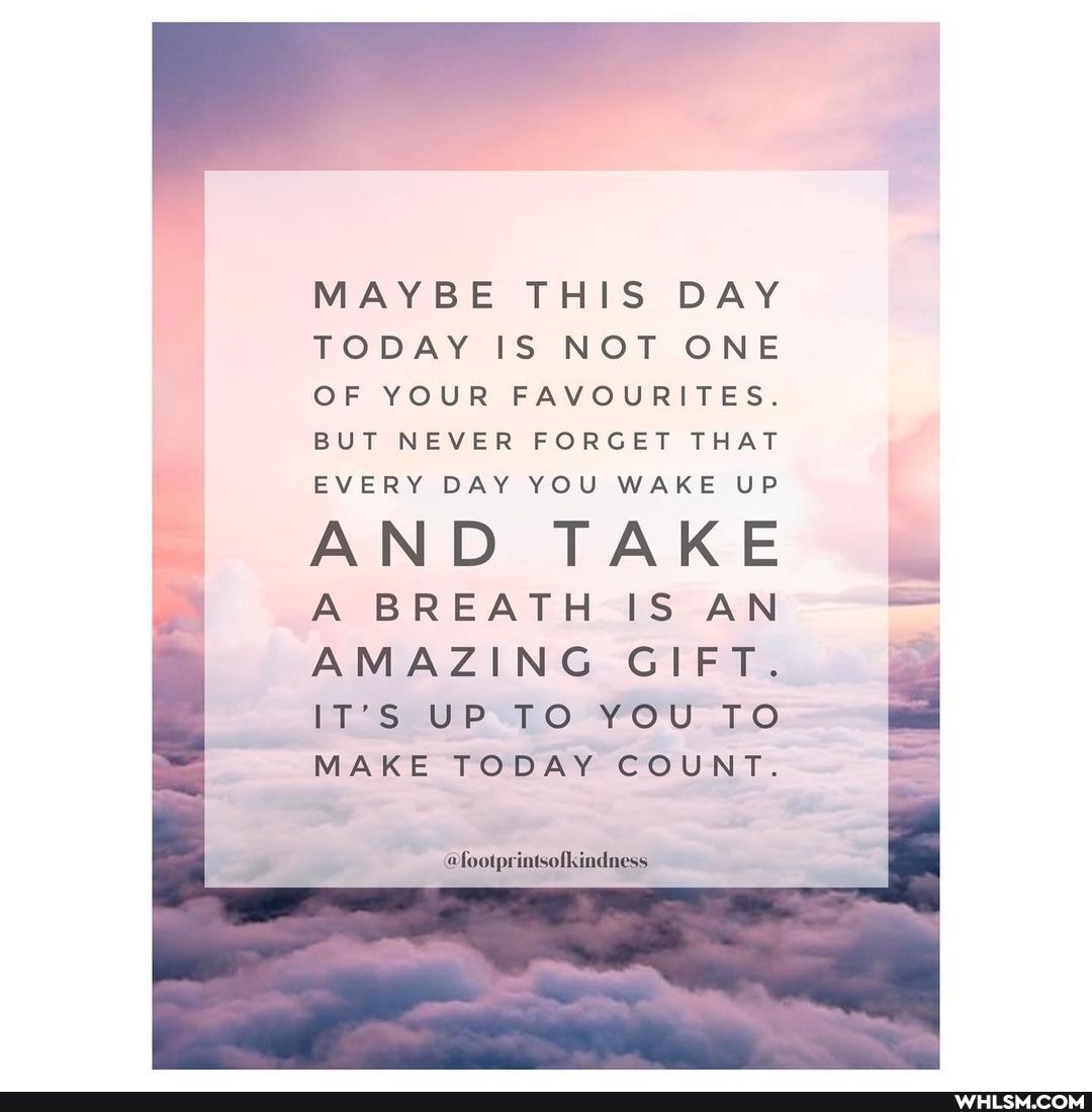 MAYBE THIS DAY TODAY IS NOT ONE OF YOUR FAVOURITES.
BUT NEVER FORGET THAT EVERY DAY YOU WAKE UP
AND TAKE A BREATH IS AN AMAZING GIFT.
IT'S UP TO YOU TO MAKE TODAY COUNT.
@footprintsofkindness
