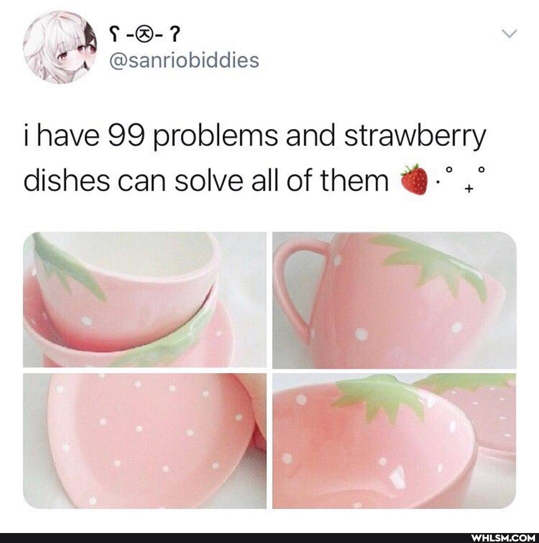 vd
A, @sanriobiddies
i have 99 problems and strawberry dishes can solve all of them