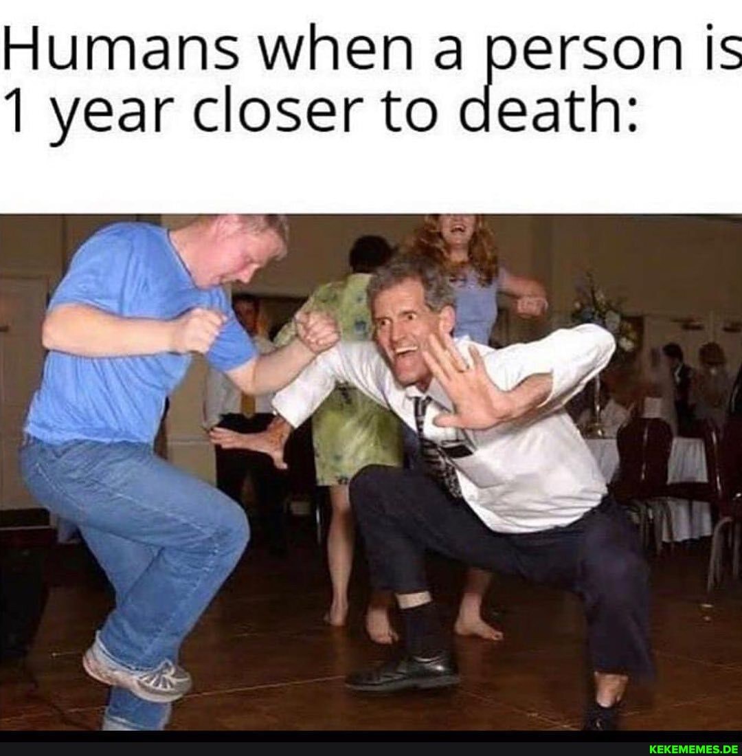 Humans when person is year closer to death: