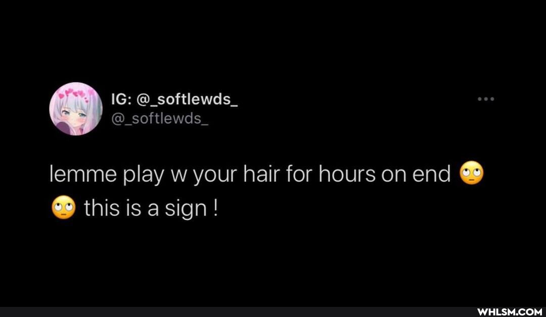 @_softlewds_
@_softlewds_
lemme play w your hair for hours on end this is a sign !
