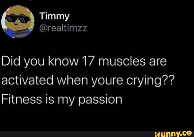 Did you know 17 muscles are activated when youre crying??
Fitness is my passion