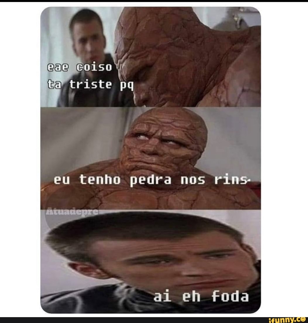 eaelcoiso
triste pq
eu tenho pedra nos Fins
ai eh foda