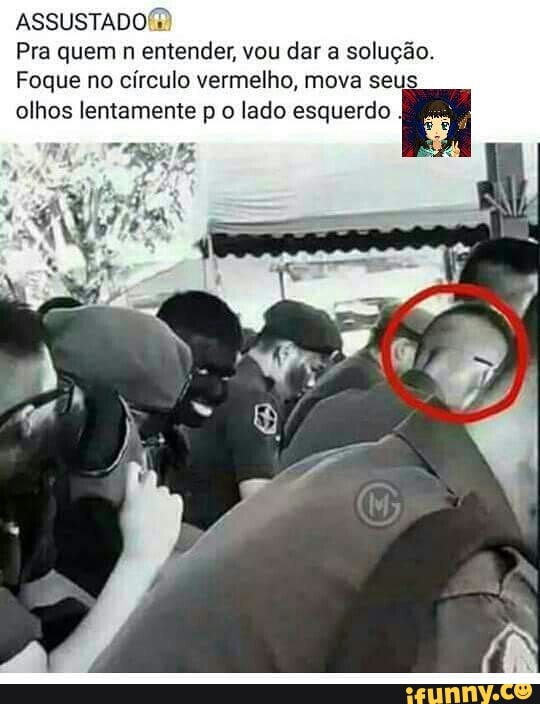ASSUSTADO®)
Pra quem n entender, vou dar a solução.
Foque no círculo vermelho, mova seus
olhos lentamente p o lado esquerdo I
