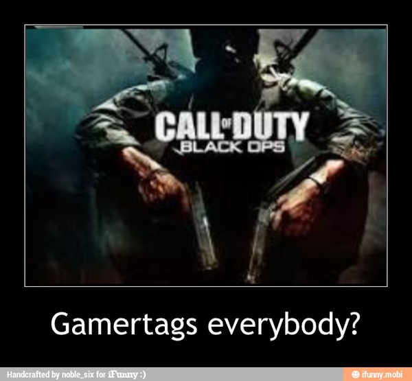 Gamertags everybody? - Gamertags everybody?