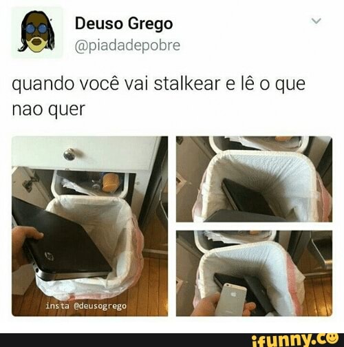 A Deuso Grego
@piadadepobre
quando você vai stalkear e lê o que
nao quer