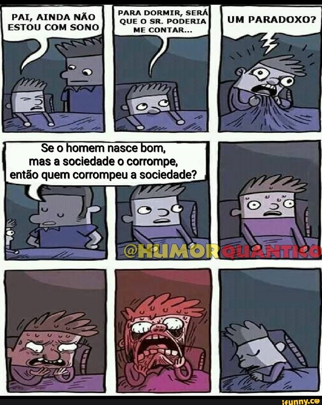 PARA DORMIR, SERA
E
PAI, AINDA NÃO
PODERIA)
I UM PARADOXO?
ESTOU COM SONO
PEA E
mas a sociedade o corrompe,
então quem corrompeu a sociedade?