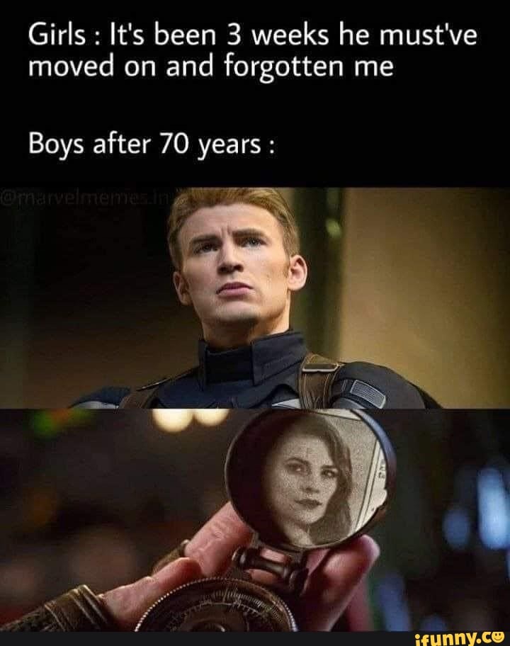 Girls It's been 3 weeks he must've moved on and forgotten me
Boys after 70 years