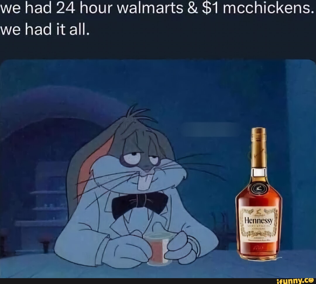 We had 24 hour walmarts & 1 mcchickens. we had it all. iFunny