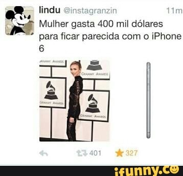 e lindu @instagranzin m
yo Mulher gasta 400 mil dólares
para ficar parecida com o iPhone