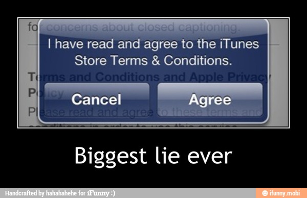 and agree to the iTunes
Store Terms Conditions.
Biggest lie ever - Biggest lie ever