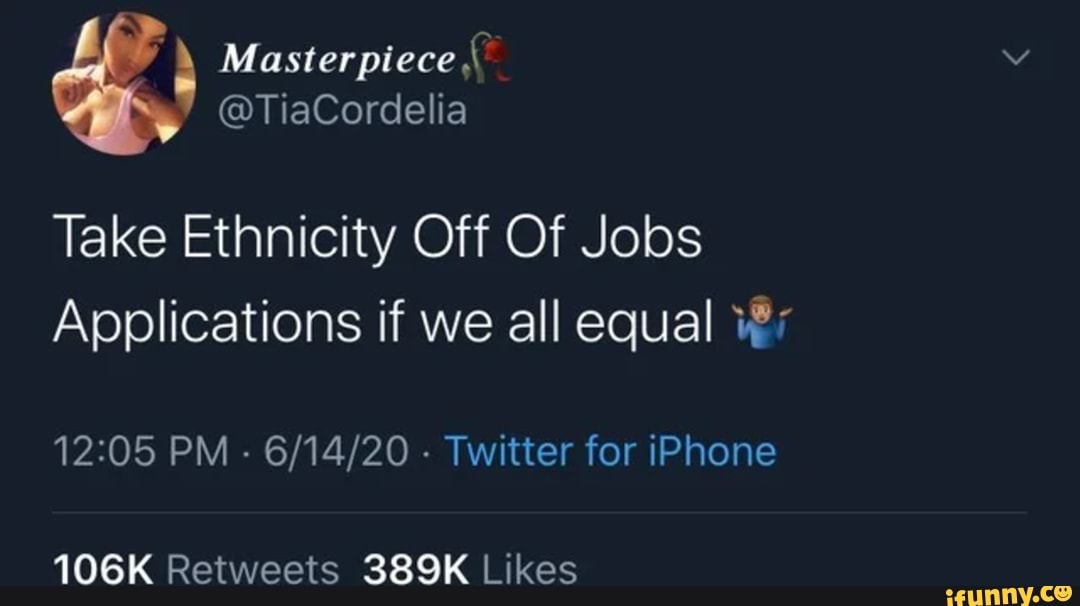 Take Ethnicity Off Of Jobs
Applications if we all equal 1;