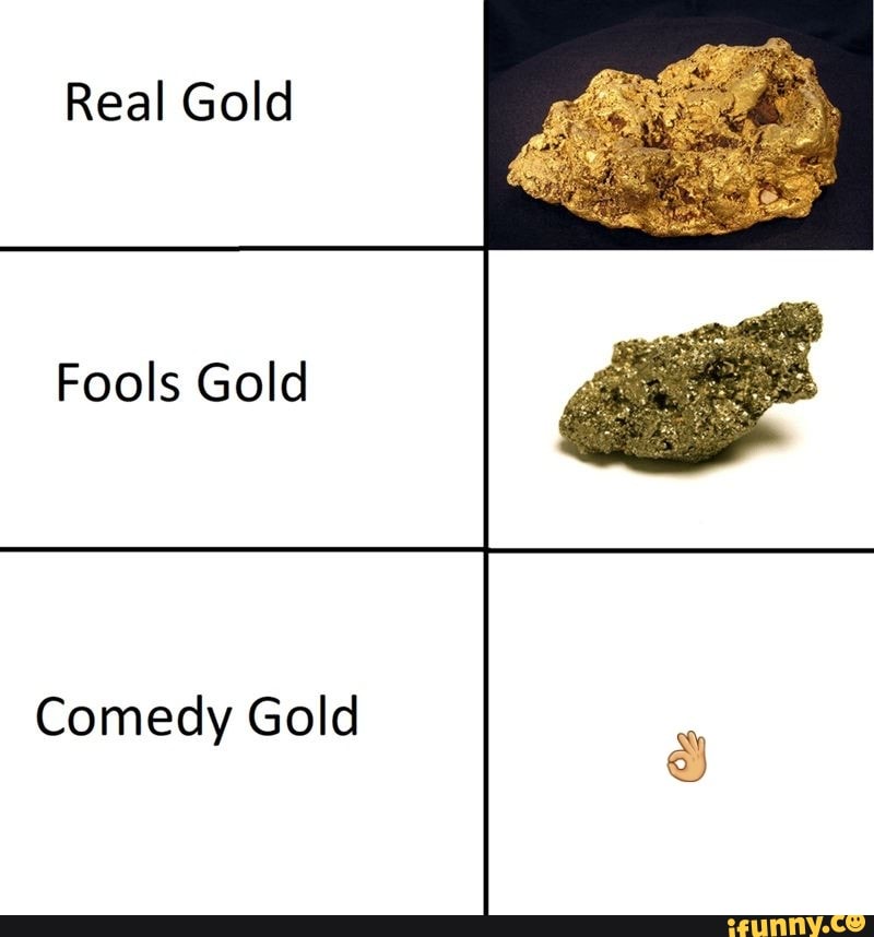 Real Gold Fools Gold Comedy Gold iFunny